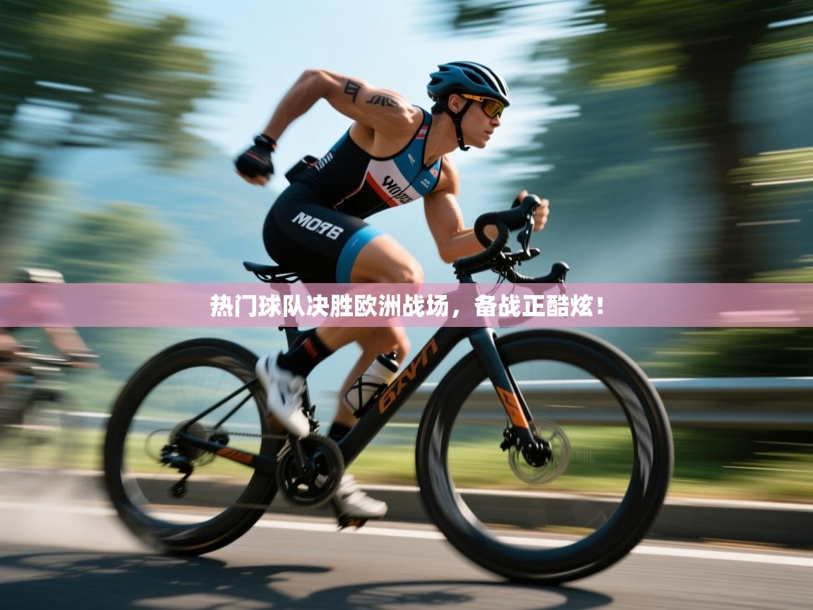 开云体育数据中心统计-热门球队决胜欧洲战场，备战正酷炫！  第2张