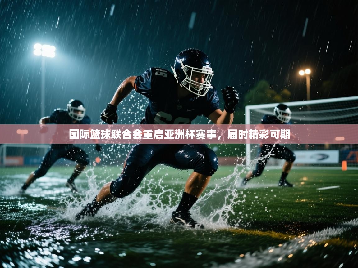 开云体育app官网入口网页版-国际篮球联合会重启亚洲杯赛事,届时精彩可期  第1张