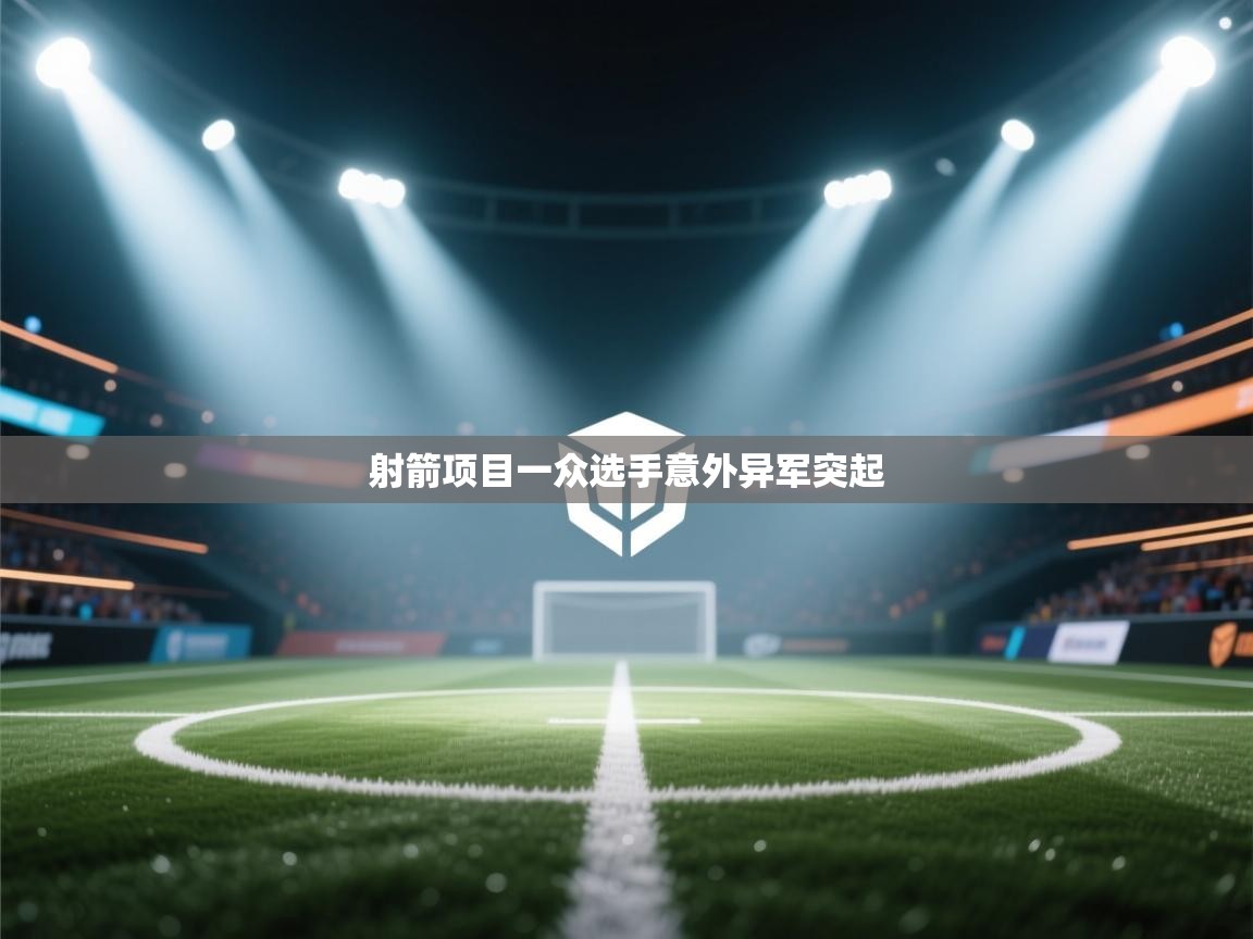 开云体育app官网入口网页版-射箭项目一众选手意外异军突起  第2张