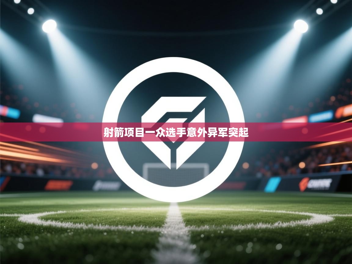 开云体育app官网入口网页版-射箭项目一众选手意外异军突起  第4张