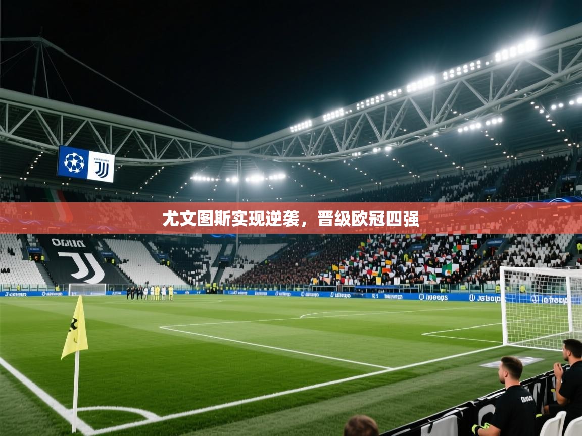 开云体育登录入口网址-尤文图斯实现逆袭,晋级欧冠四强  第2张