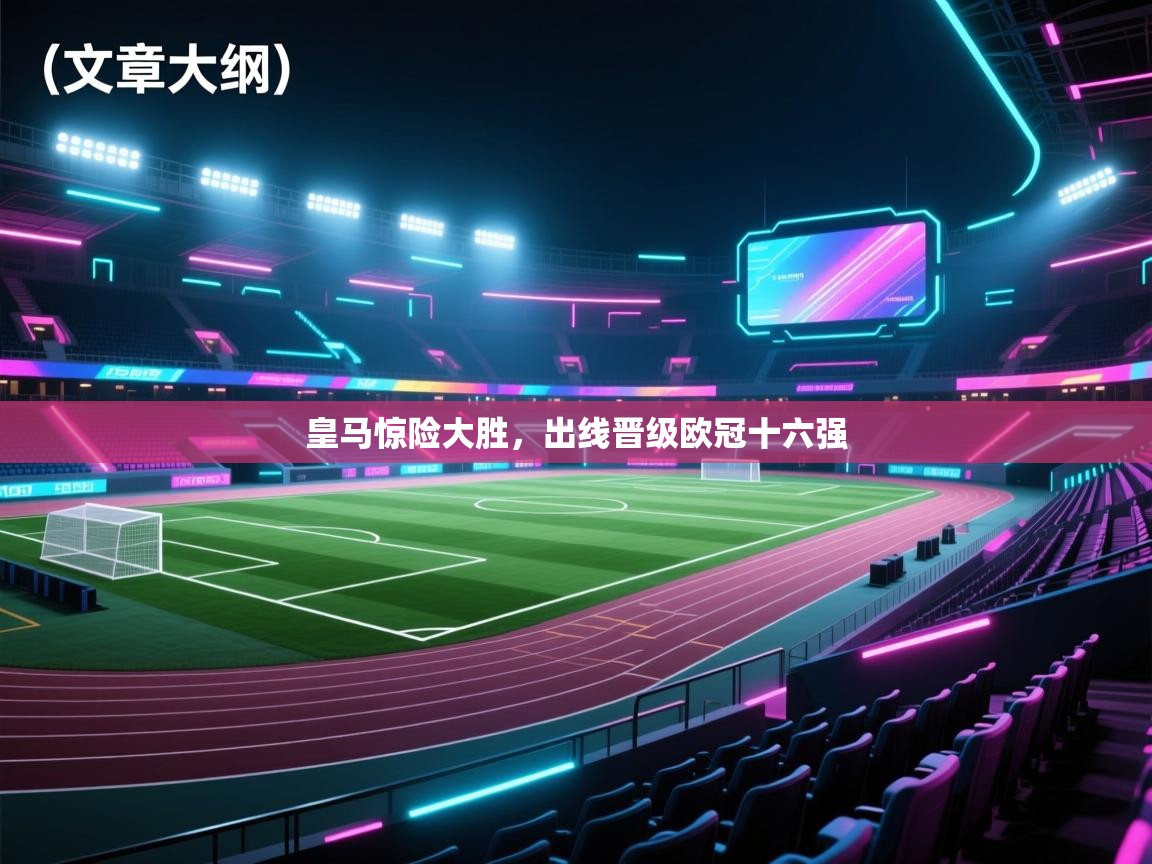 kaiyun开运·体育官方网站-皇马惊险大胜，出线晋级欧冠十六强  第1张