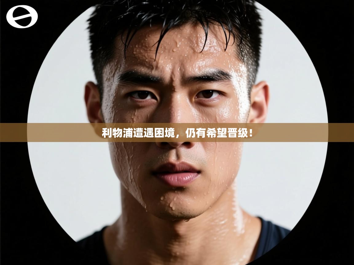 云开体育官方app下载-利物浦遭遇困境,仍有希望晋级! 第1张