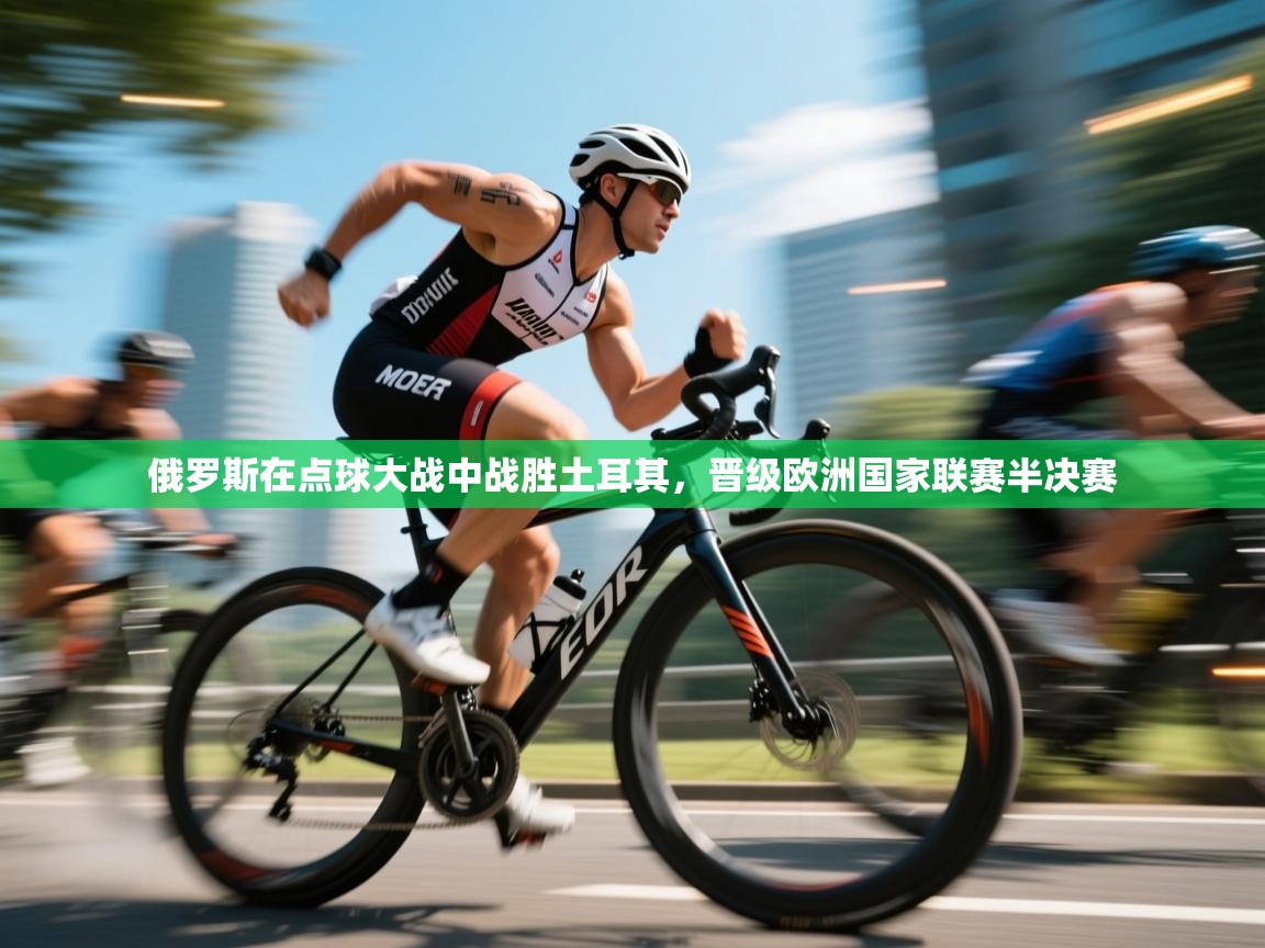 开云体育直播平台-俄罗斯在点球大战中战胜土耳其,晋级欧洲国家联赛半决赛 第4张