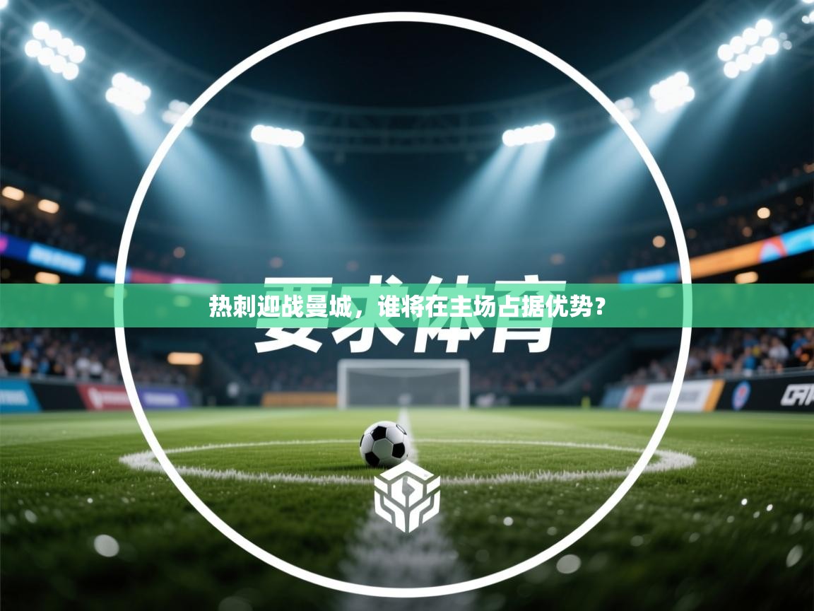 开云体育在线入口-热刺迎战曼城，谁将在主场占据优势？  第2张