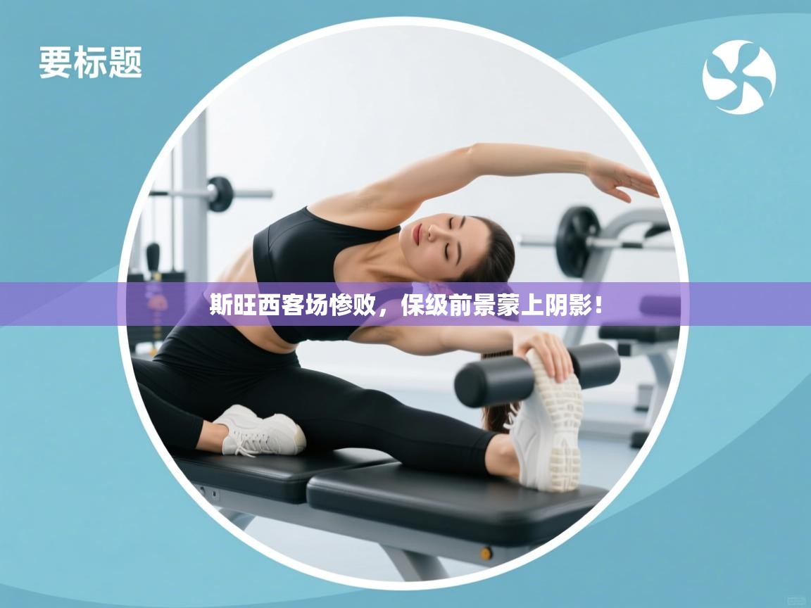 开云体育入口下载-斯旺西客场惨败,保级前景蒙上阴影! 第2张