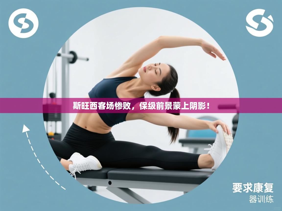 开云体育入口下载-斯旺西客场惨败,保级前景蒙上阴影! 第3张