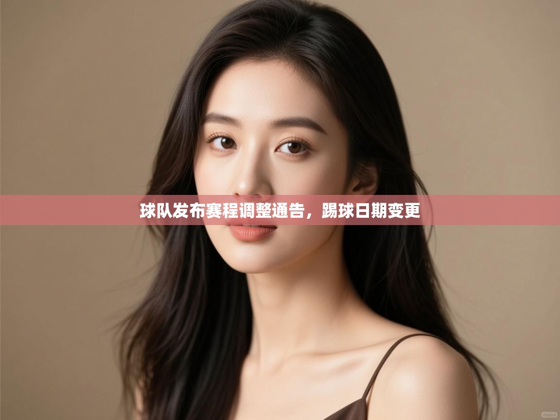 开云体育入口-球队发布赛程调整通告,踢球日期变更 第3张