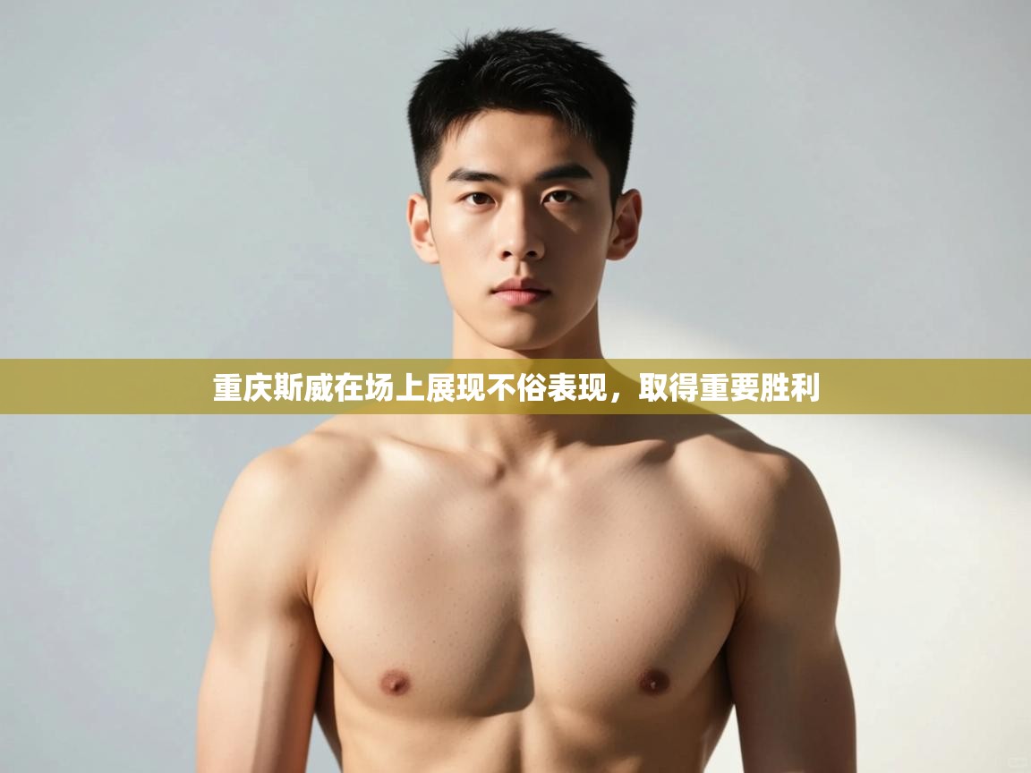 重庆斯威在场上展现不俗表现，取得重要胜利