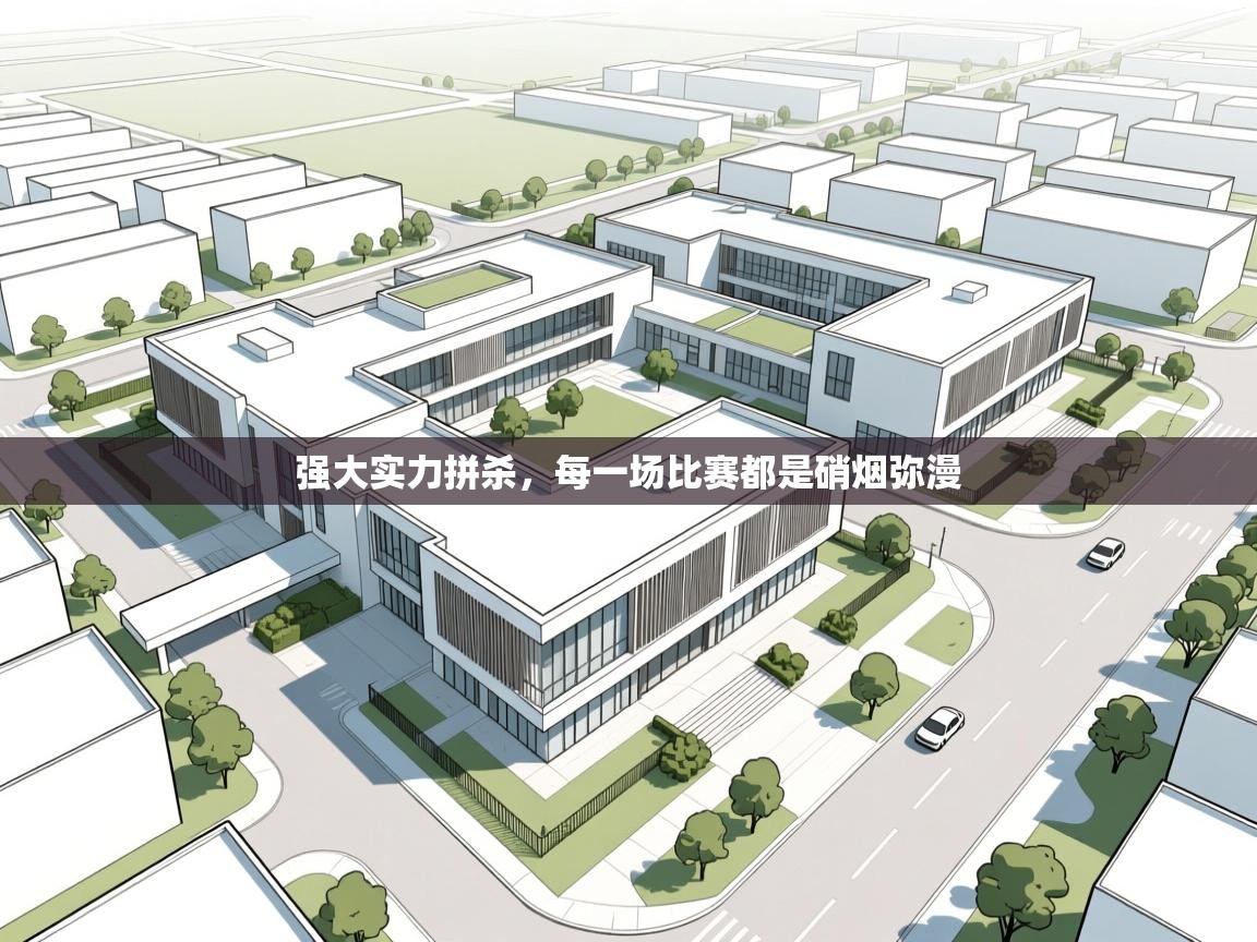 强大实力拼杀,每一场比赛都是硝烟弥漫 强大实力拼杀,每一场比赛都是硝烟弥漫