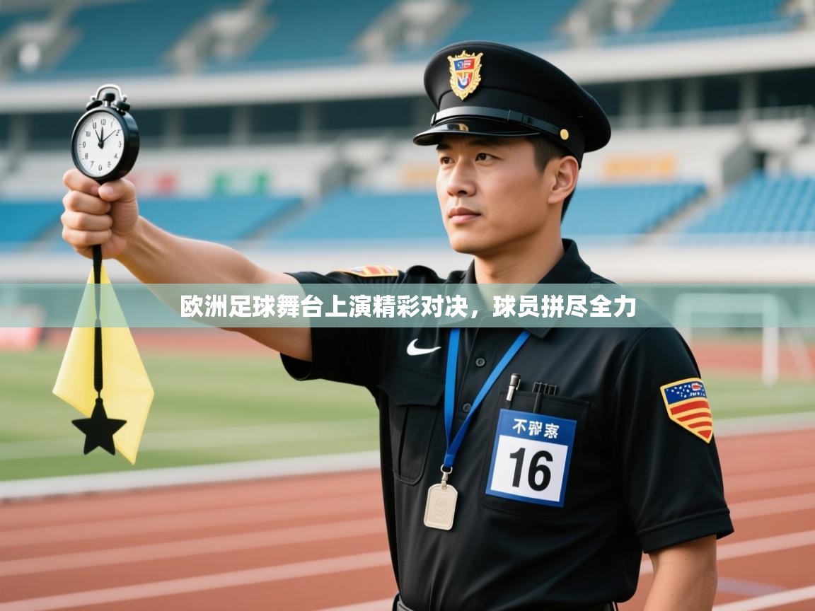 欧洲足球舞台上演精彩对决，球员拼尽全力