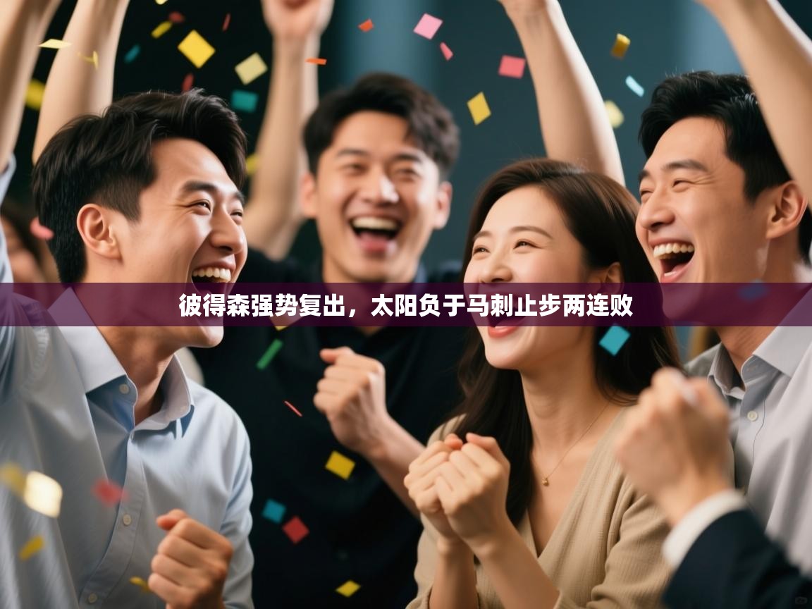 彼得森强势复出，太阳负于马刺止步两连败