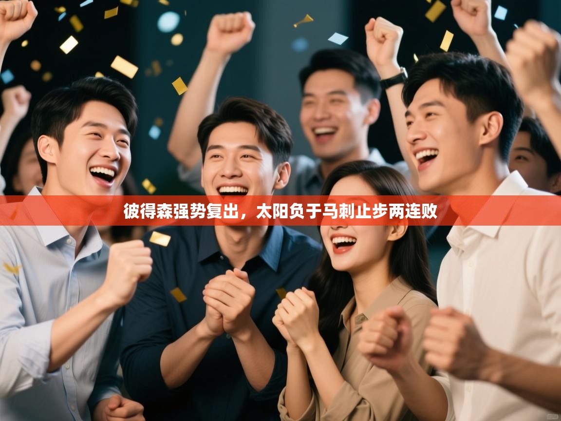 彼得森强势复出，太阳负于马刺止步两连败