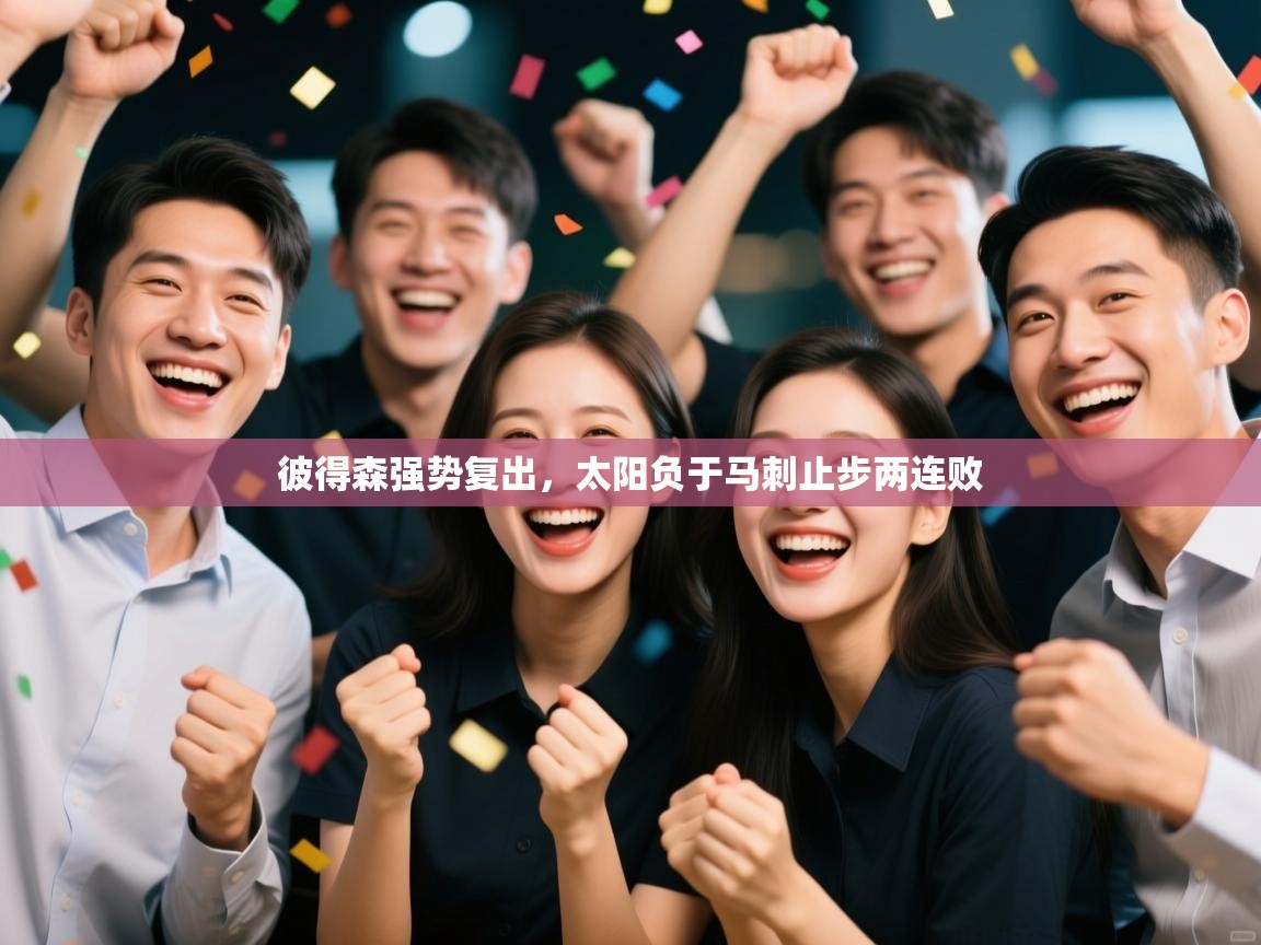 彼得森强势复出，太阳负于马刺止步两连败