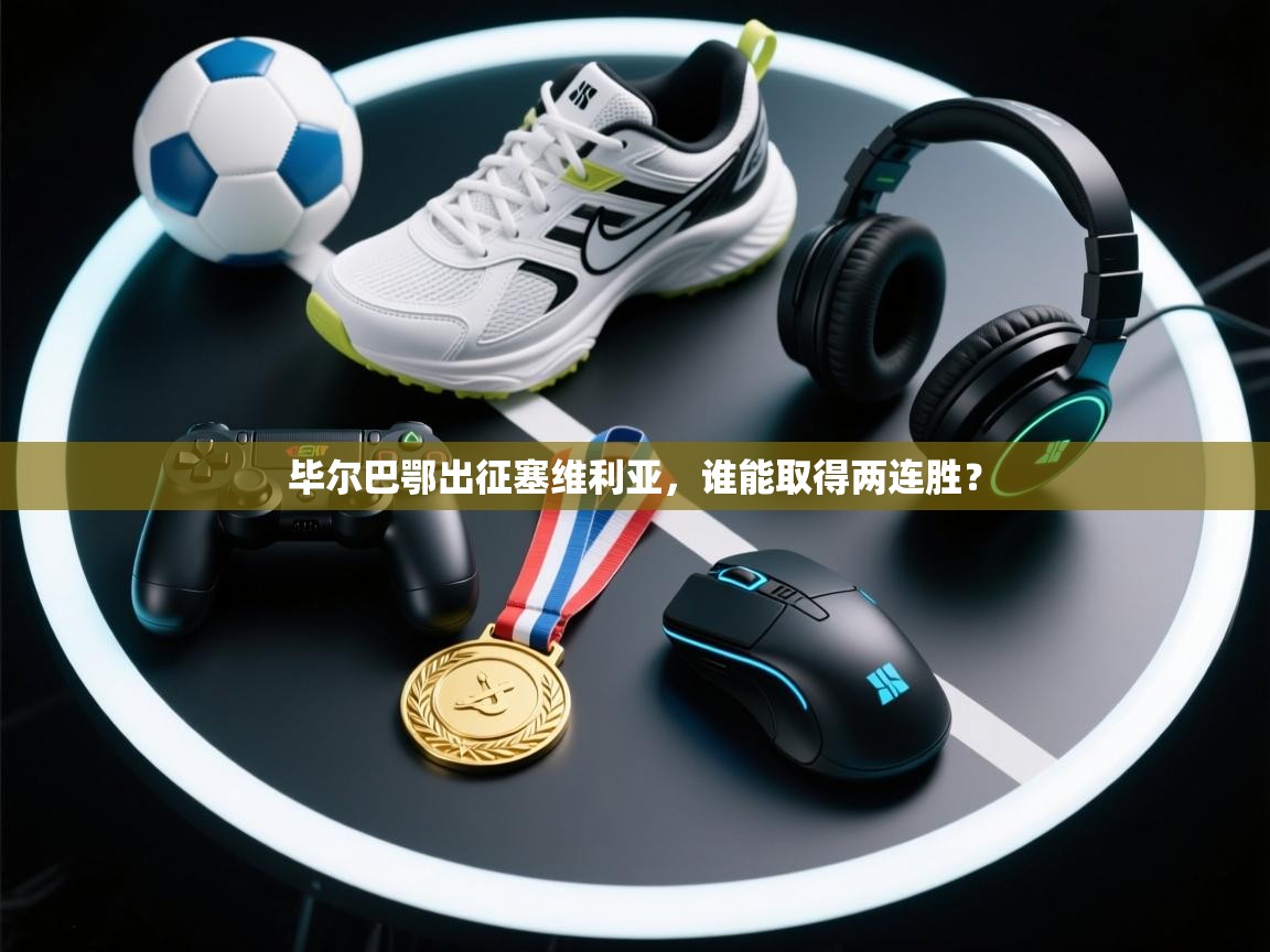 开云下载-毕尔巴鄂出征塞维利亚,谁能取得两连胜? 第3张