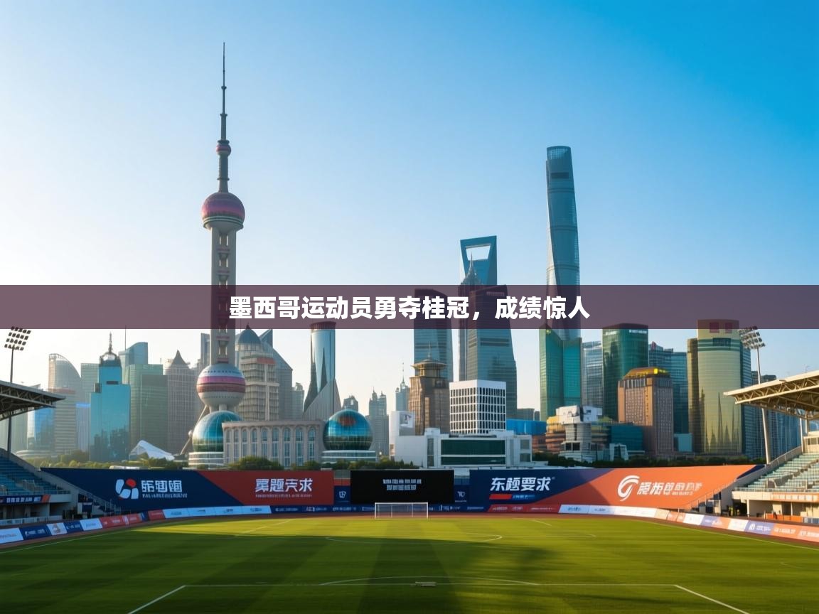 墨西哥运动员勇夺桂冠，成绩惊人