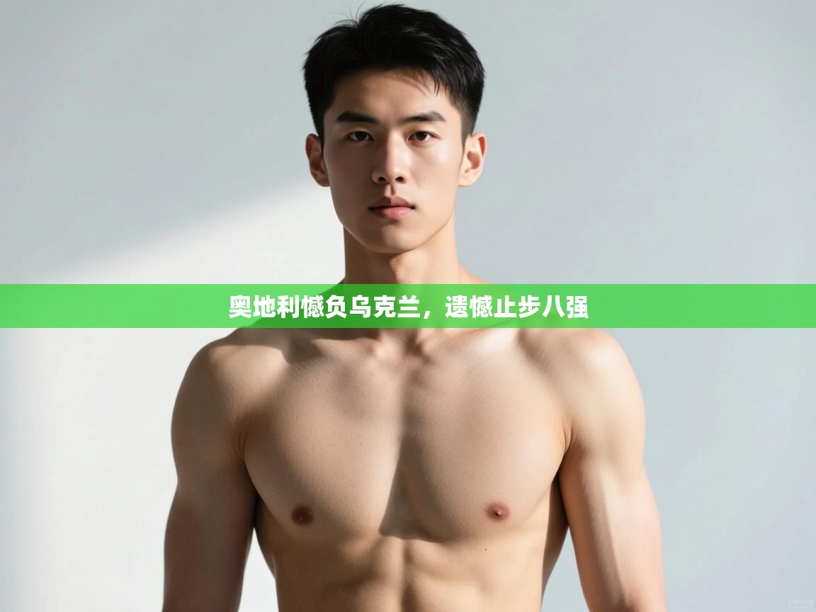 开云体育app下载入口-奥地利憾负乌克兰，遗憾止步八强  第2张