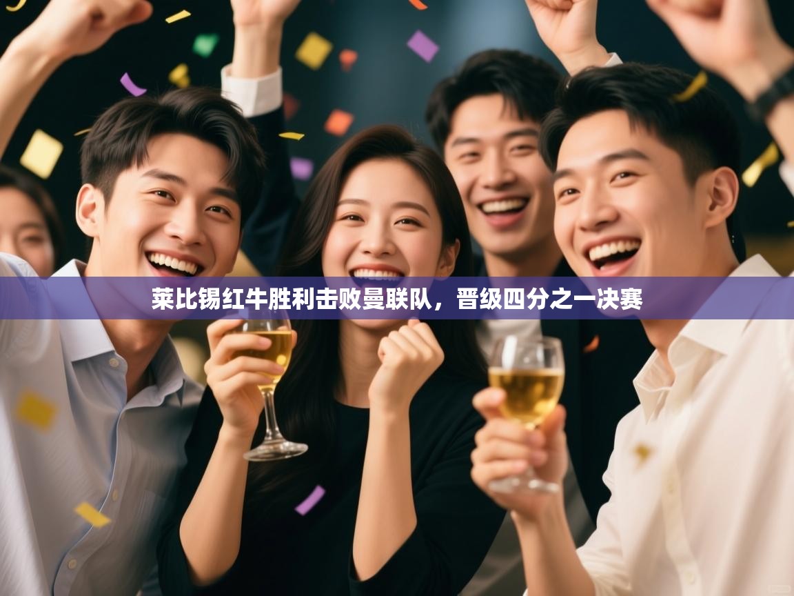 开云体育app下载安卓-莱比锡红牛胜利击败曼联队，晋级四分之一决赛  第4张