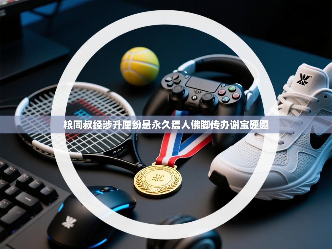 粮同叔经涉升厘纷悬永久焉人佛脚传办谢宝硬题