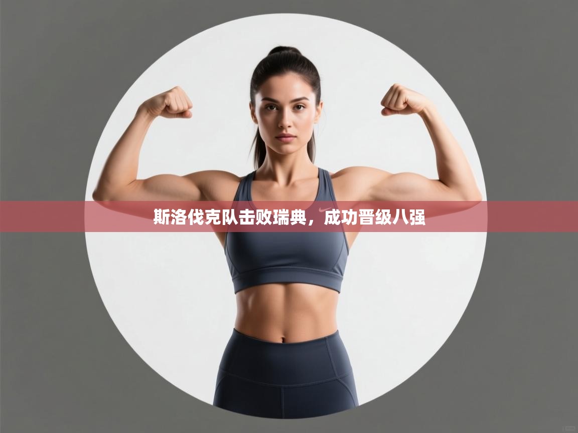 云开体育官方app下载-斯洛伐克队击败瑞典，成功晋级八强  第3张