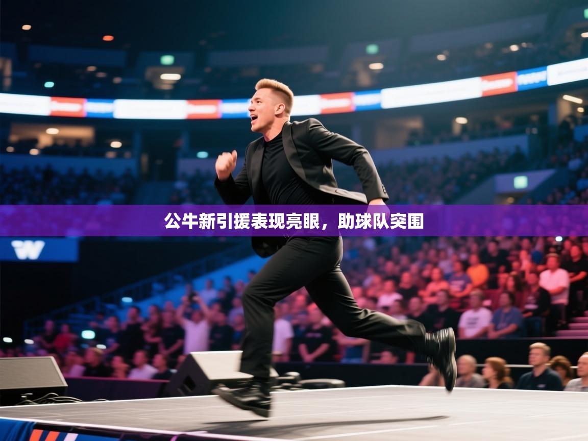 开云入口-公牛新引援表现亮眼,助球队突围 第4张