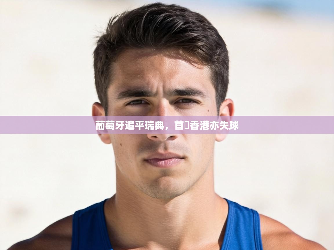 葡萄牙追平瑞典，首戰香港亦失球